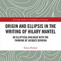 Cover Art for B07QQDPR5C, Origin and Ellipsis in the Writing of Hilary Mantel: An Elliptical Dialogue with the Thinking of Jacques Derrida (Routledge Studies in Contemporary Literature Book 30) by Eileen Pollard