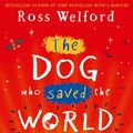 Cover Art for 9780008256982, The Dog Who Saved the World by Ross Welford