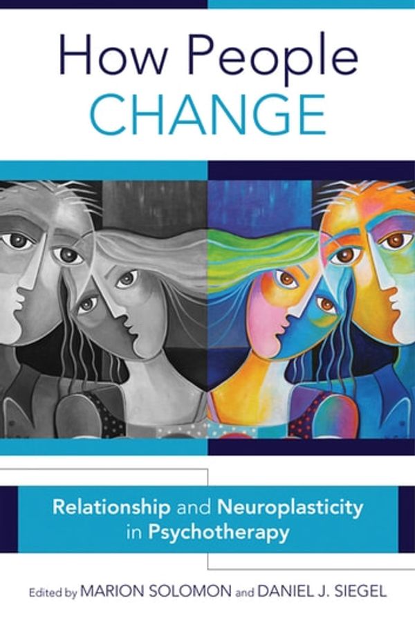 Cover Art for 9780393711776, How People Change: Relationships and Neuroplasticity in Psychotherapy (Norton Series on Interpersonal Neurobiology) by Marion Solomon, Dr Daniel J Siegel