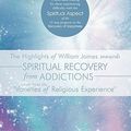 Cover Art for 9781456768805, The Highlights of William James Towards Spiritual Recovery from Addictions Taken from the "Varieties of Religious Experience": A Most Ideal Reading for Those Experiencing Difficulty with the Spiritual Aspect of the 12 Step Program to the Recovery of Happi by Jim G.