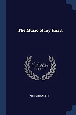 Cover Art for 9781376786194, The Music of My Heart by Arthur Bennett