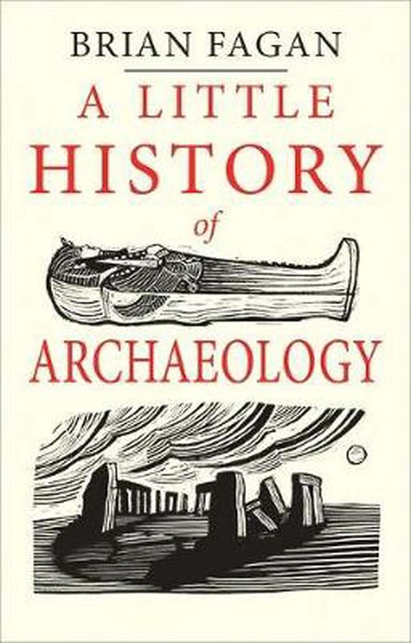 Cover Art for 9780300224641, A Little History of ArchaeologyLittle Histories by Brian Fagan