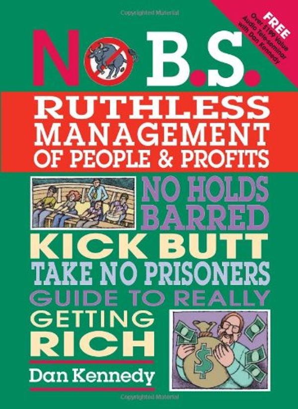 Cover Art for 9781599181653, No B.S. Ruthless Management of People and Profits: The Ultimate, No Holds Barred, Kick Butt, Take No Prisoners Guide to Really Getting Rich by Dan S. Kennedy