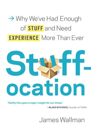 Cover Art for 9780812997590, StuffocationWhy We've Had Enough of Stuff and Need Experience ... by James Wallman