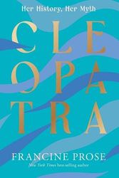 Cover Art for 9780300274158, Cleopatra: Her History, Her Myth by Francine Prose