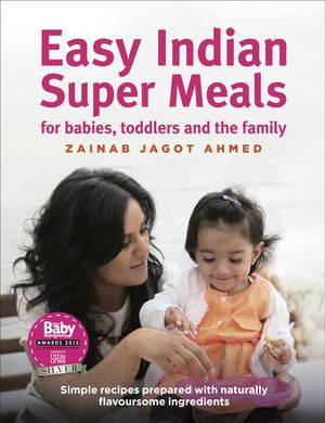 Cover Art for 9781785033452, Easy Indian Super Meals for babies, toddlers and the family by Zainab Jagot Ahmed