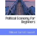 Cover Art for 9781103295364, Political Economy for Beginners by Fawcett Dam, Millicent Garrett