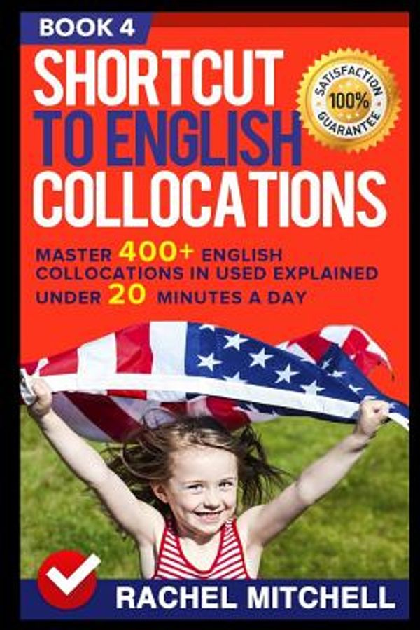 Cover Art for 9781520588445, Shortcut To English Collocations: Master 400+ English Collocations In Used Explained Under 20 Minutes A Day (Book 4) by Rachel Mitchell