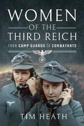Cover Art for 9781526765840, Women of the Third Reich: From Camp Guards to Combatants by Tim Heath