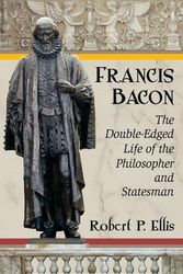 Cover Art for 9780786497270, Francis Bacon: The Double-Edged Life of the Philosopher and Statesman by Robert P. Ellis