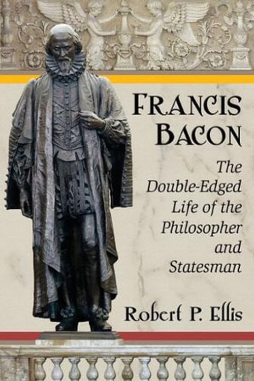 Cover Art for 9780786497270, Francis Bacon: The Double-Edged Life of the Philosopher and Statesman by Robert P. Ellis