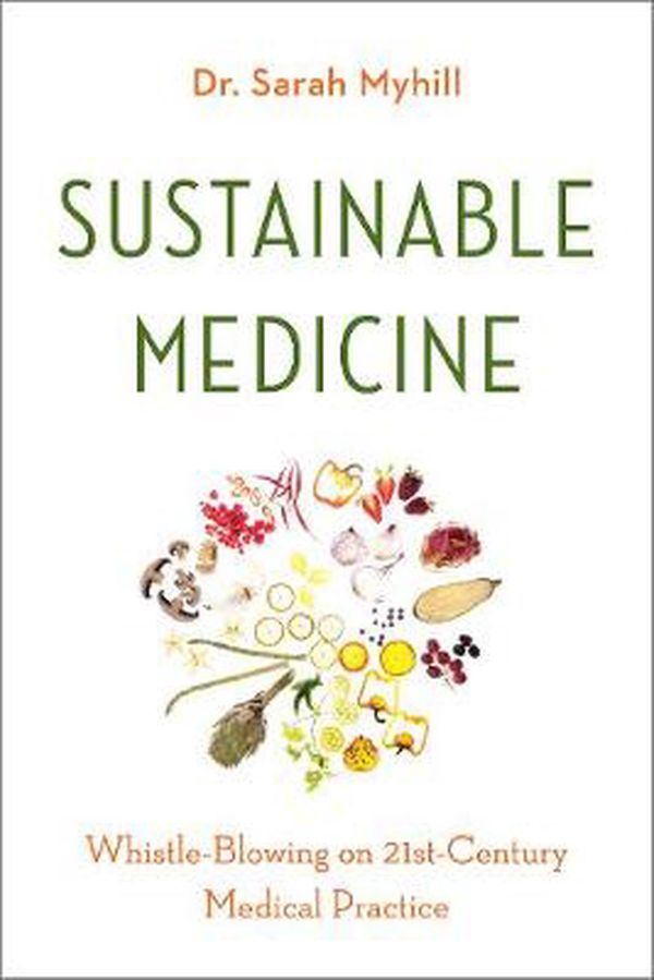 Cover Art for 9781603587891, Sustainable Medicine: Whistle-Blowing on 21st-Century Medical Practice by Dr. Sarah Myhill