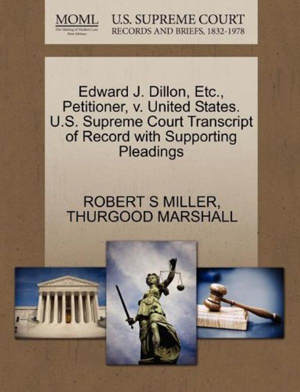 Cover Art for 9781270530060, Edward J. Dillon, Etc., Petitioner, V. United States. U.S. Supreme Court Transcript of Record with Supporting Pleadings by Robert S. Miller, Thurgood Marshall