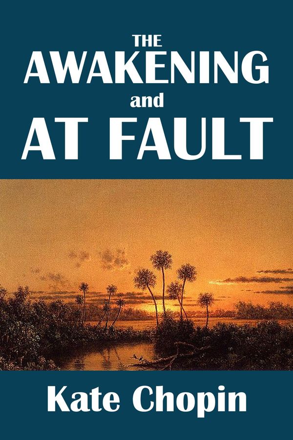 Cover Art for 1230000122645, The Awakening and At Fault by Kate Chopin by Kate Chopin