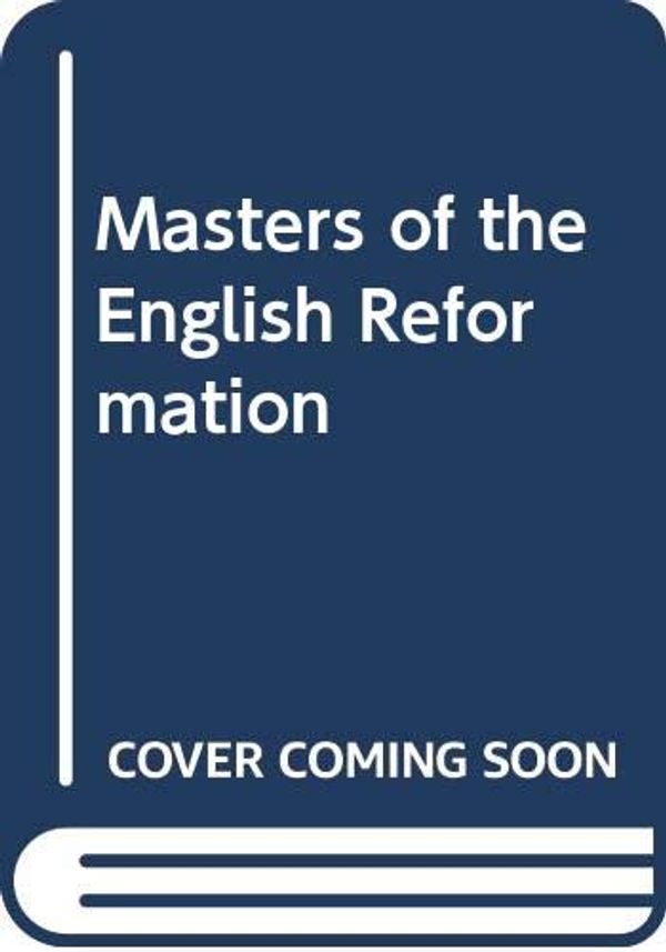 Cover Art for 9780340332023, Masters of the English Reformation by Marcus Loane