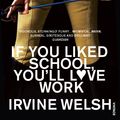 Cover Art for 9780099483595, If You Liked School, You'll Love Work by Irvine Welsh