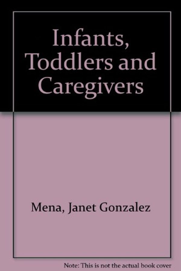 Cover Art for 9780874848793, Infants, Toddlers, and Caregiver by Janet Gonzalez Mena, Diane Widmeyer Eyer