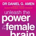 Cover Art for 9780749959531, Unleash the Power of the Female Brain: Supercharging yours for better health, energy, mood, focus and sex by Daniel G. Amen