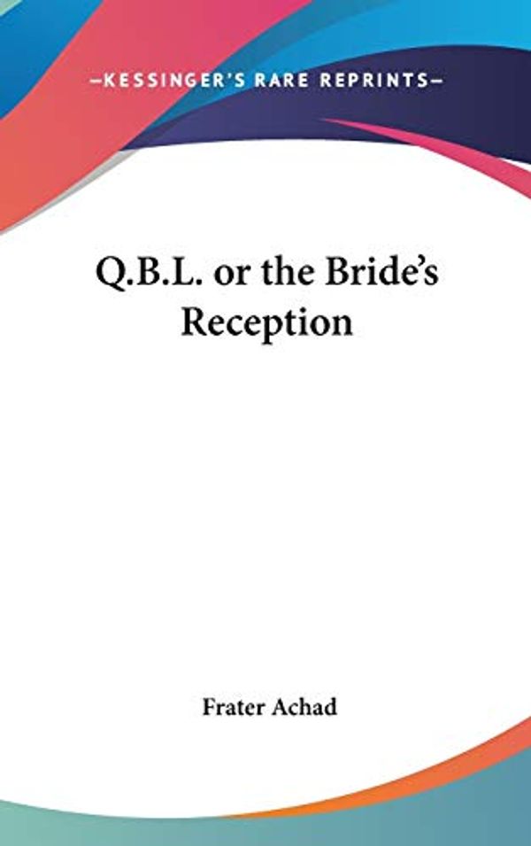 Cover Art for 9780548280522, Q.B.L. or the Bride's Reception by Frater Achad