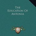 Cover Art for 9781163651834, The Education of Antonia by F Emily Phillips