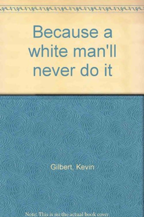 Cover Art for 9780207129834, Because a White Man'll Never Do It by Kevin Gilbert