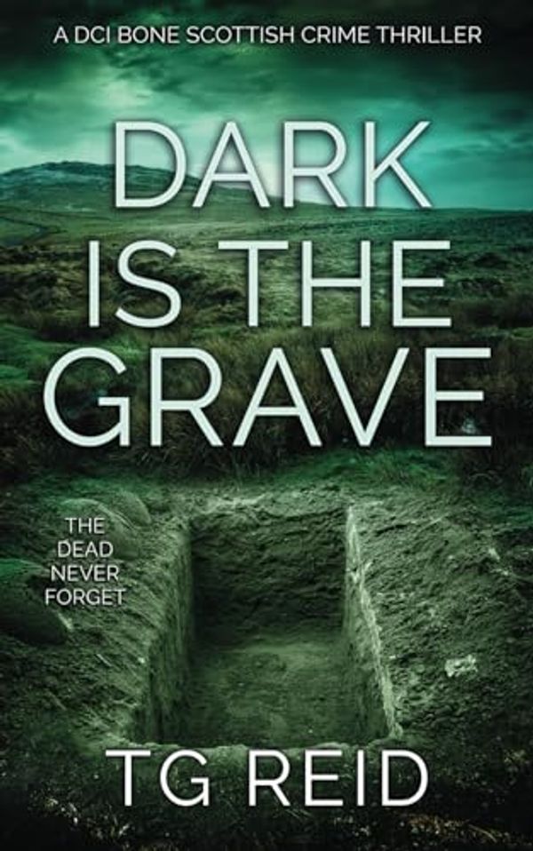 Cover Art for 9798516296253, Dark is the Grave: A DCI Bone Scottish Crime Thriller (DCI Bone Scottish Crime Thrillers) by Tg Reid