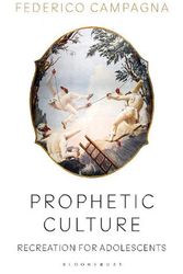 Cover Art for 9781350149625, Prophetic Culture: Recreation For Adolescents by Federico Campagna