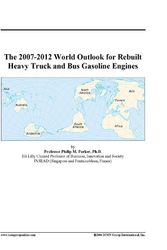 Cover Art for 9780497327828, The 2007-2012 World Outlook for Rebuilt Heavy Truck and Bus Gasoline Engines by Philip M. Parker