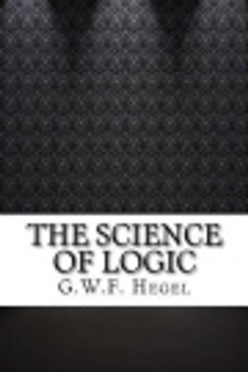 Cover Art for 9781973776352, The Science of Logic by G.W.F. Hegel
