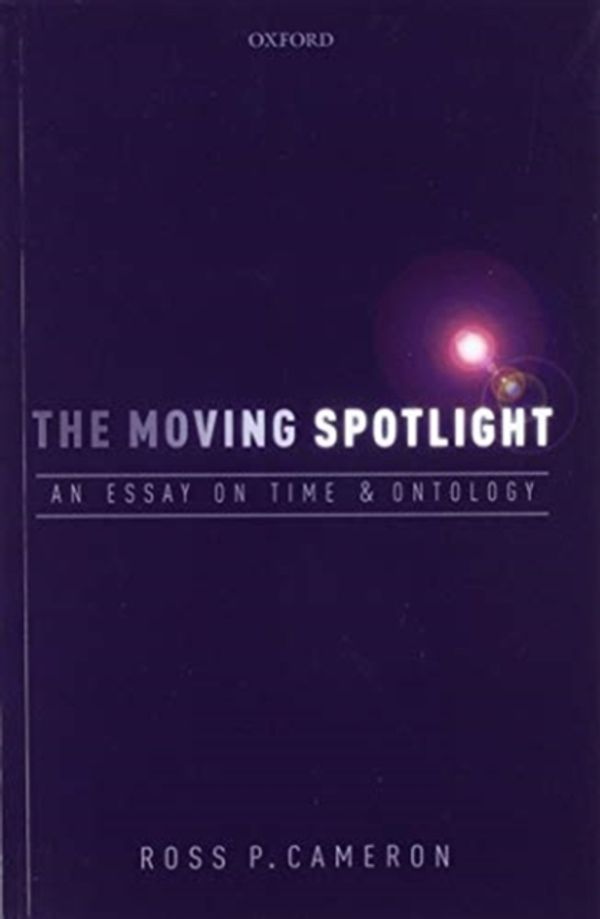 Cover Art for 9780198823346, The Moving Spotlight: An Essay on Time and Ontology by Cameron, Ross P.