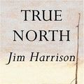 Cover Art for 9780887841828, True North by Jim Harrison