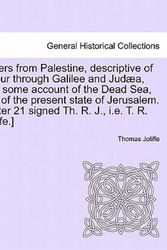 Cover Art for 9781241095680, Letters from Palestine, descriptive of a Tour through Galilee and Judæa, with some account of the Dead Sea, and of the present state of Jerusalem. [Letter 21 signed Th. R. J., i.e. T. R. Joliffe.] by Thomas Joliffe