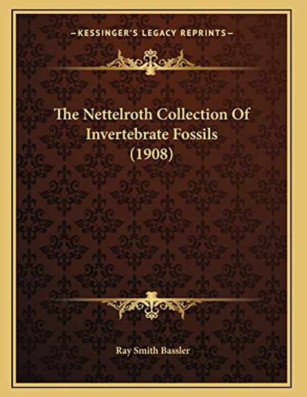 Cover Art for 9781167162008, The Nettelroth Collection of Invertebrate Fossils (1908) by Ray Smith Bassler