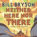 Cover Art for 9781409095873, Neither Here, Nor There by Bill Bryson