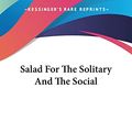 Cover Art for 9780548494011, Salad for the Solitary and the Social by Frederick Saunders