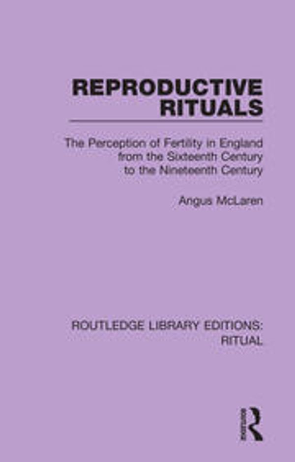 Cover Art for 9780367434519, Reproductive Rituals: The Perception of Fertility in England from the Sixteenth Century to the Nineteenth Century by Angus McLaren