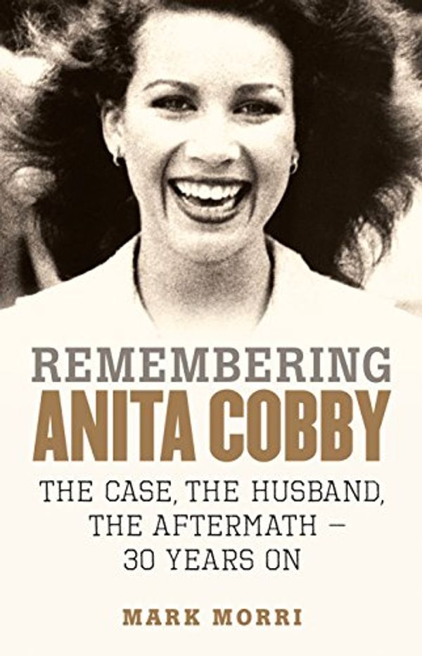 Cover Art for B017J58988, Remembering Anita Cobby: The Case, the Husband, the Aftermath – 30 Years On by Mark Morri