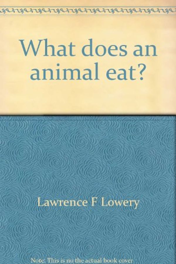 Cover Art for 9780030811753, What does an animal eat? by Lawrence F Lowery