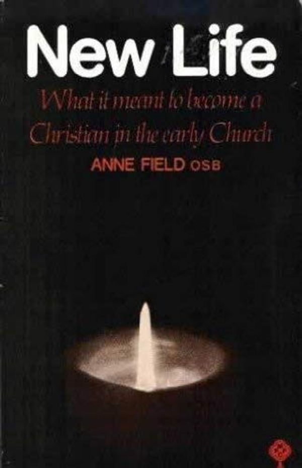 Cover Art for 9780264667317, New Life: What it Meant to Become a Christian in the Early Church (Mowbray's popular Christian paperbacks) by Anne Field