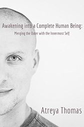 Cover Art for 9781946812490, Awakening into a Complete Human Being: Merging the Outer with the Inner Most Self by Atreya Thomas
