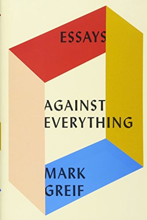 Cover Art for 9781101871157, Against Everything: Essays by Mark Greif