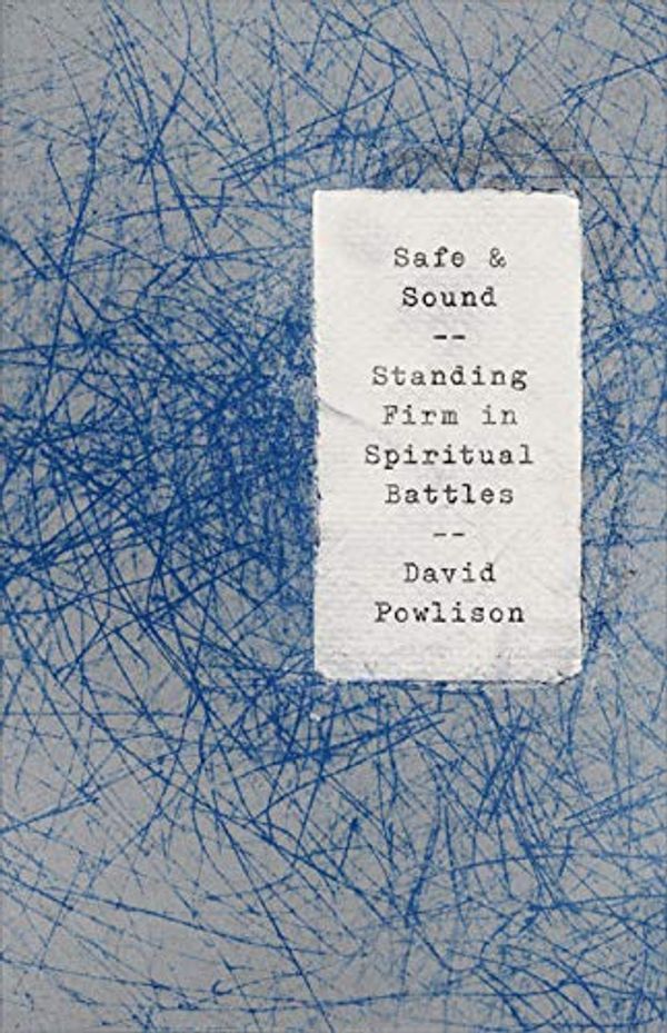 Cover Art for B07WCD6SY7, Safe and Sound: Standing Firm in Spiritual Battles by David Powlison