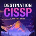 Cover Art for B0D6RMKX2R, Destination CISSP: A Concise Guide by Witcher, Rob, Berti, John, Hablas, Lou