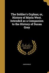 Cover Art for 9781372011818, The Soldier's Orphan; Or, History of Maria West. Intended as a Companion to the History of Susan Grey by Anonymous