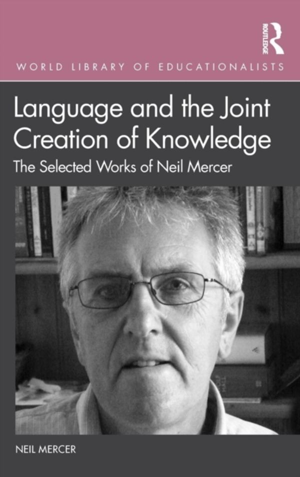 Cover Art for 9780367002077, Language and the Joint Creation of Knowledge: The selected works of Neil Mercer by Neil Mercer