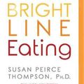 Cover Art for 9781536656091, Bright Line Eating: The Science of Living Happy, Thin & Free by Susan Peirce Thompson