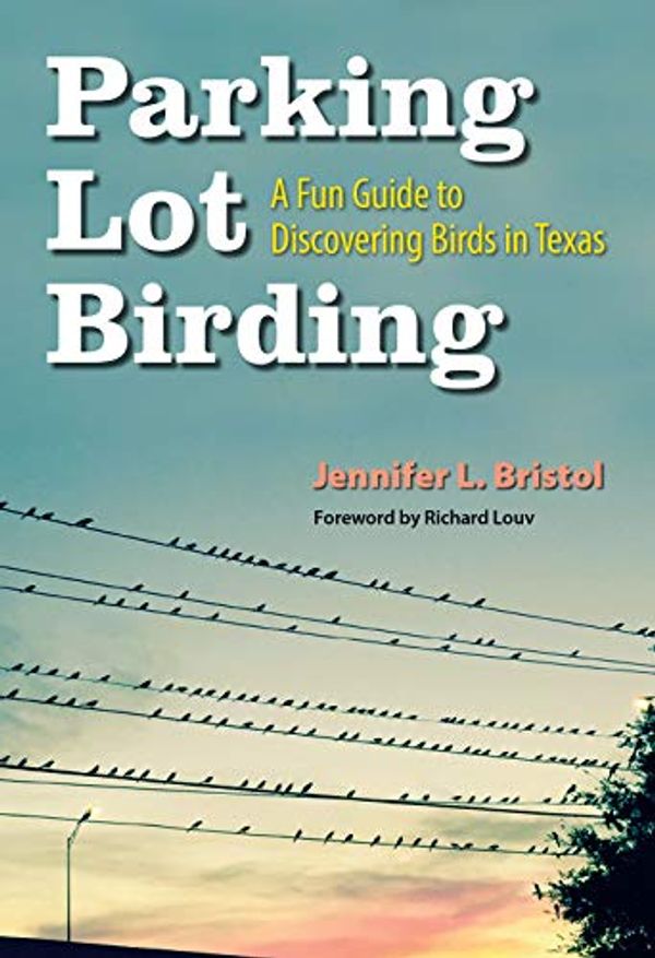 Cover Art for B0882WK74C, Parking Lot Birding: A Fun Guide to Discovering Birds in Texas (W. L. Moody Jr. Natural History Series Book 60) by Bristol, Jennifer L.