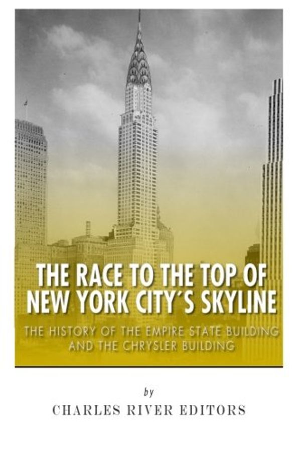 Cover Art for 9781508541721, The Race to the Top of New York City's SkylineThe History of the Empire State Building and Ch... by Charles River Editors
