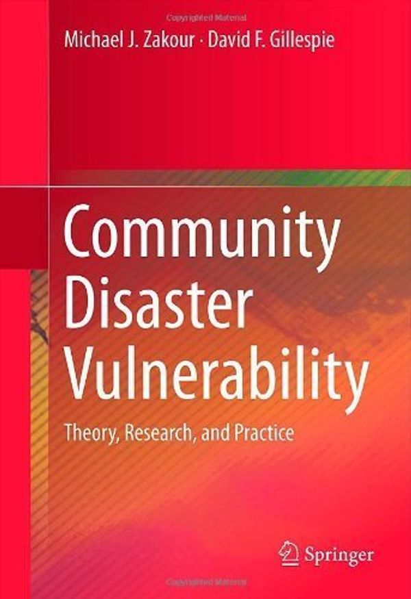 Cover Art for B011MCKX4C, Community Disaster Vulnerability: Theory, Research, and Practice 2013 edition by Zakour, Michael J., Gillespie, David F. (2012) Hardcover by 