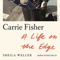 Cover Art for 9781250758255, Carrie Fisher: A Life on the Edge by Sheila Weller